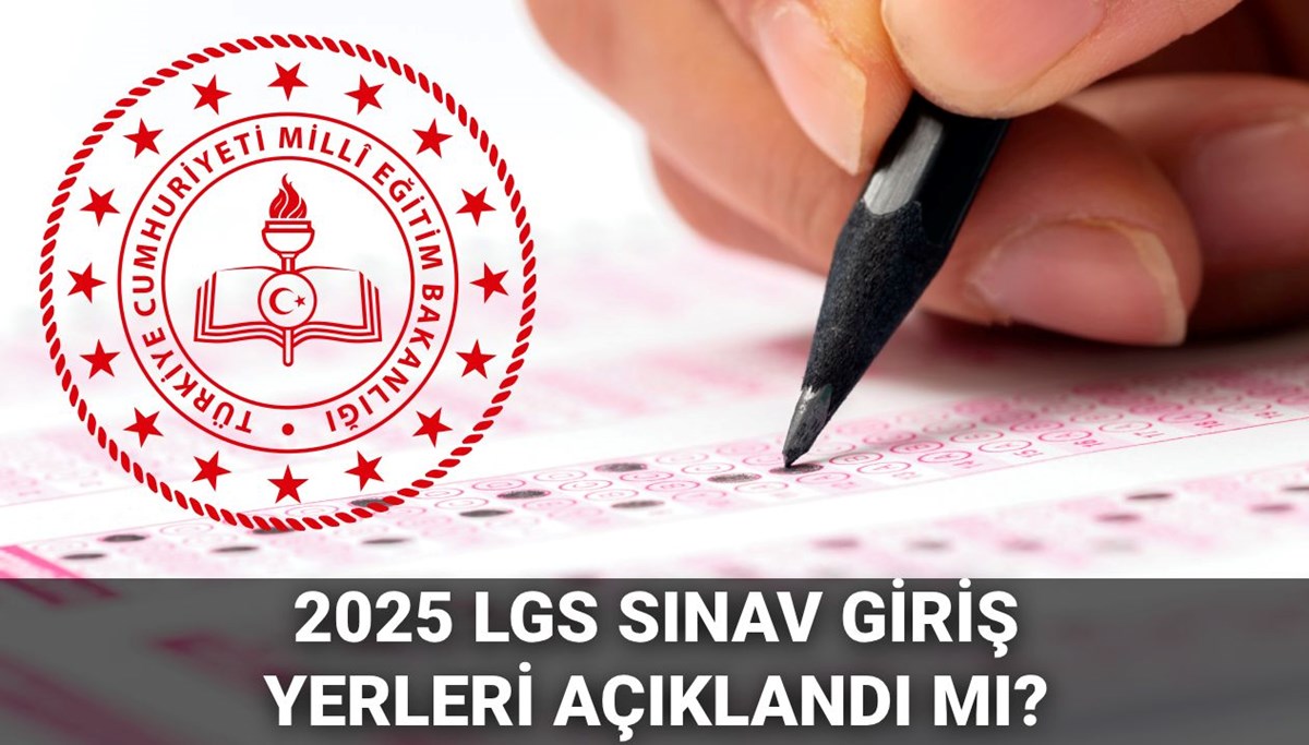 AÇIKLANDI | LGS sınav giriş yerleri e-okul.meb.gov.tr 2025 ekranı: LGS sınavı ne zaman, giriş belgesi nasıl alınır?