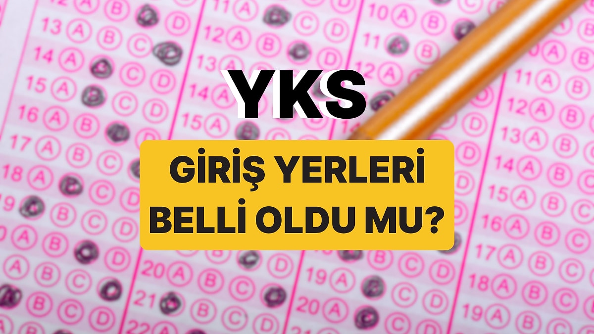 YKS Giriş Belgesi Sorgulama Ekranı: YKS Sınav Giriş Yerleri Açıklandı mı?
