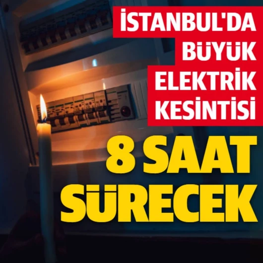 İstanbul’da büyük elektrik kesintisi: 9 ilçe karanlığa gömülecek 8 saat sürecek