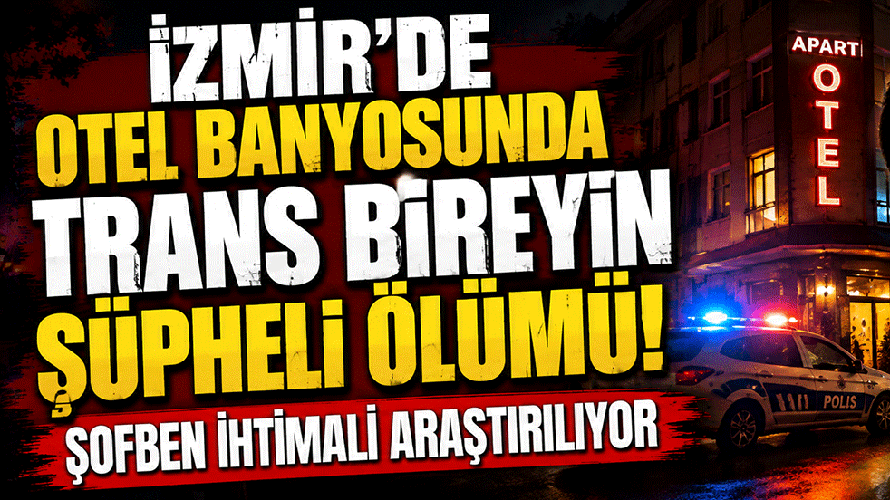 İzmir’de otel banyosunda şüpheli ölüm! Şofben ihtimali araştırılıyor
