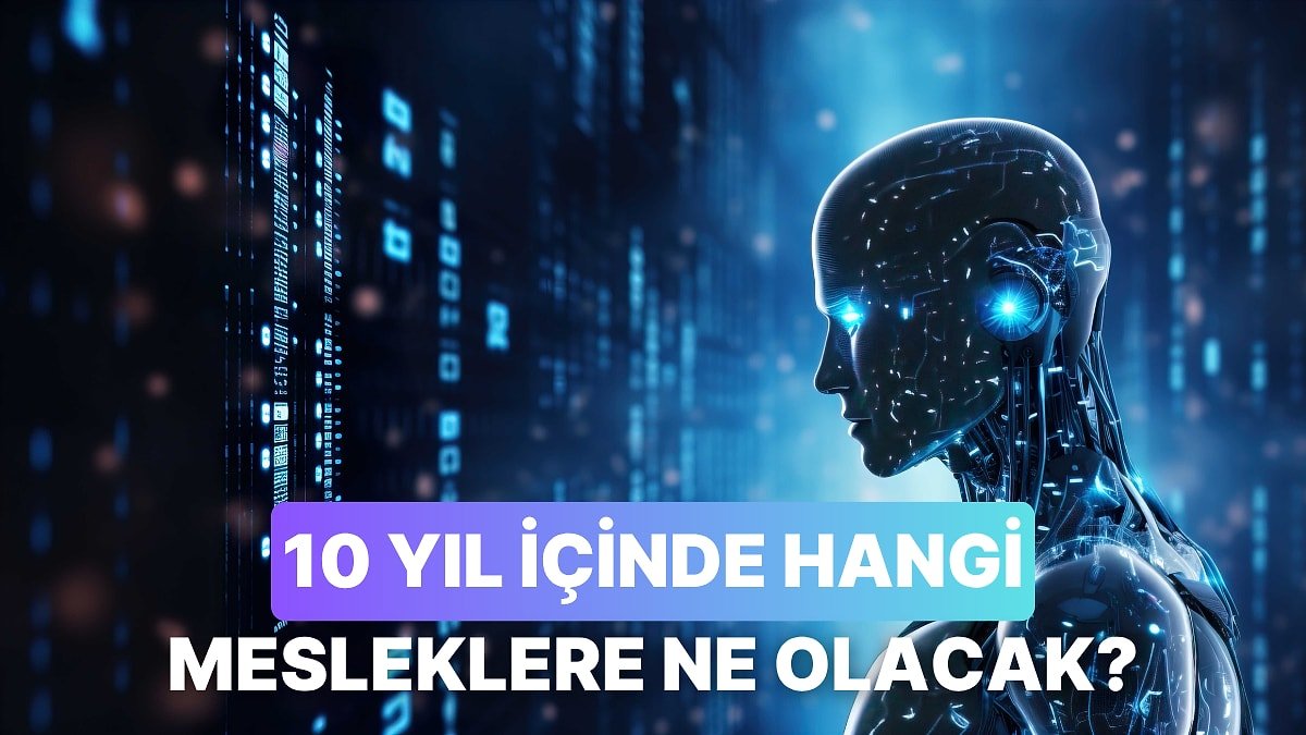 Yapay Zeka Yanıtlıyor: 10 Yıl Sonra Para Basacak ve Tarihin Tozlu Raflarına Kalkacak Meslekler Hangileri?
