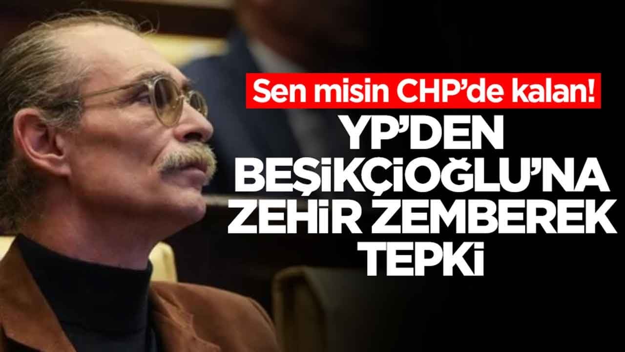 Sen misin CHP’de kalan! YP’den Beşikçioğlu’na  zehir zemberek tepki