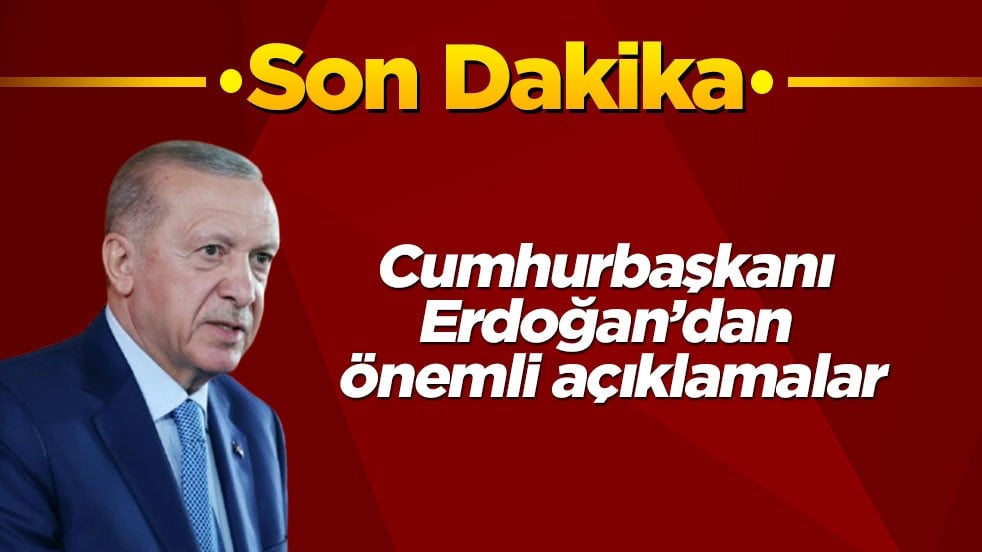Son dakika! Cumhurbaşkanı Erdoğan’dan önemli açıklamalar