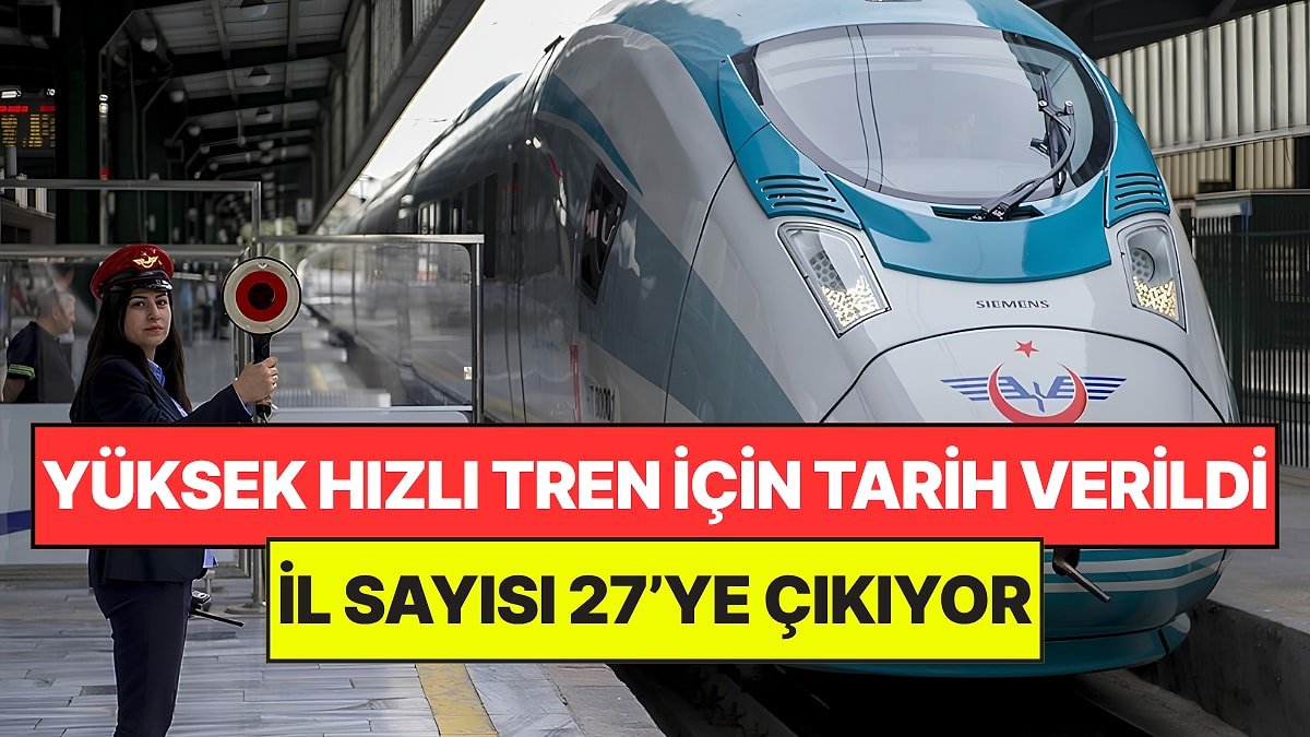 Beklenen Yüksek Hızlı Tren İçin Tarih Verildi: Bağlanacak İl Sayısı 27’ye Çıkıyor