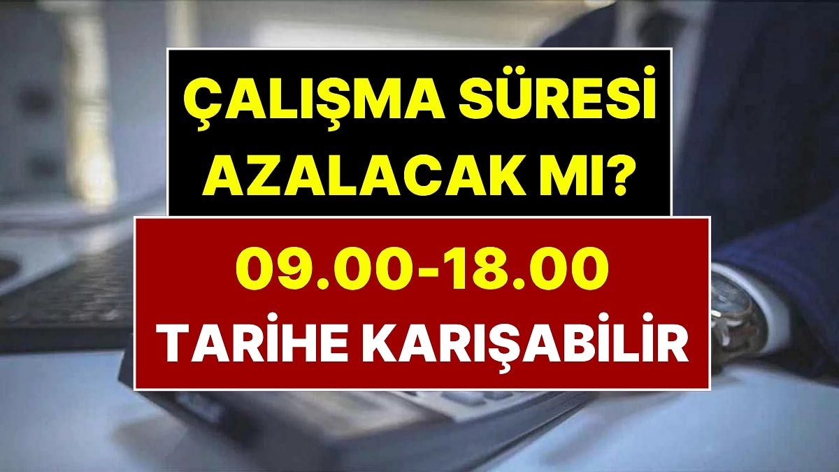 09.00-18.00 Mesaisi Tarihe Karışabilir! Esnek Mesaide 45 Saat Sorusuna Yanıt Geldi