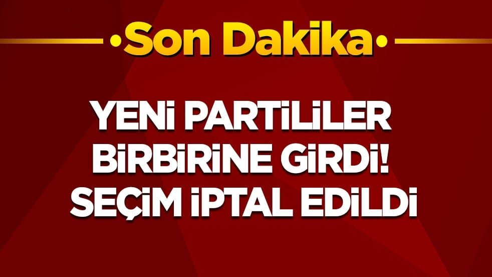 Son dakika! Yeni Partililer birbirine girdi, seçim iptal edildi