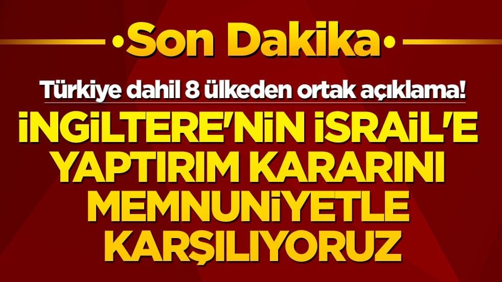 Türkiye dahil 8 ülkeden ortak açıklama: İngiltere’nin İsrail’e yaptırım kararını memnuniyetle karşılıyoruz