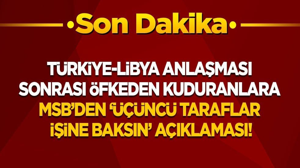 Son dakika! MSB’den Libya mutabakatı sonrası öfkeden kuduran AB ve Yunanistan’a cevap: Üçüncü taraflar işine baksın