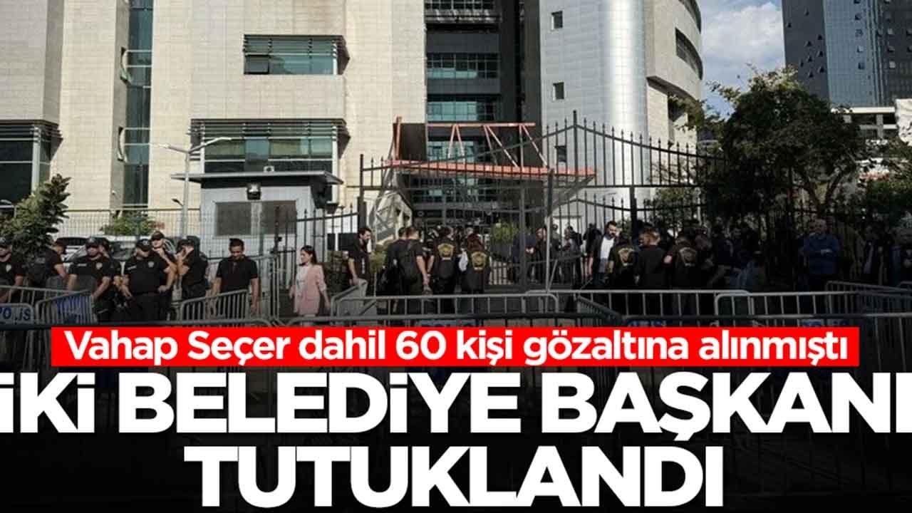 Vahap Seçer dahil 60 kişi gözaltına alınmıştı: Mersin’de iki belediye başkanı tutuklandı
